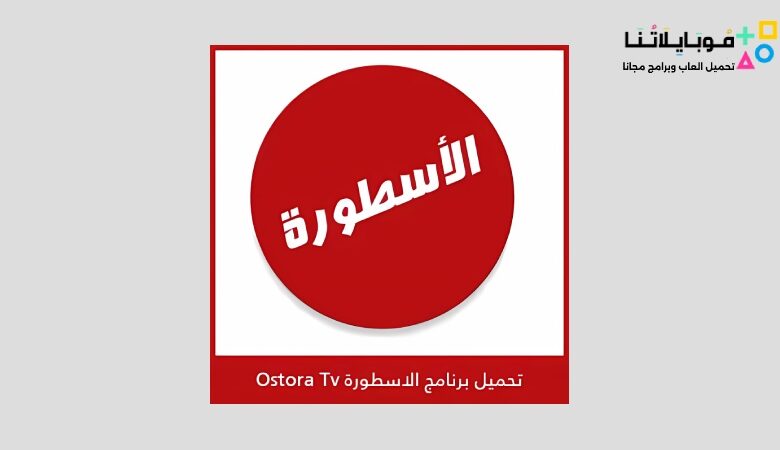تحميل برنامج الاسطوره Tv تيفي Ostora Tv اخر اصدار بدون اعلانات 2023 مجانا
